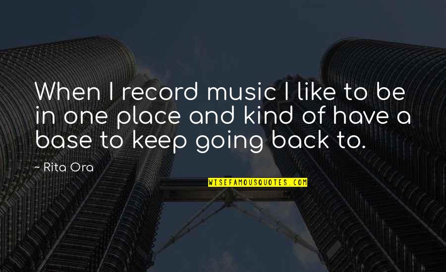 Keep Going Back Quotes By Rita Ora: When I record music I like to be