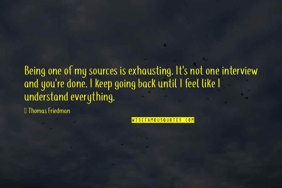Keep Going Back Quotes By Thomas Friedman: Being one of my sources is exhausting. It's