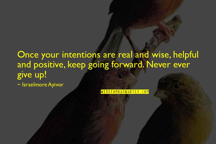 Keep Going Forward Quotes By Israelmore Ayivor: Once your intentions are real and wise, helpful