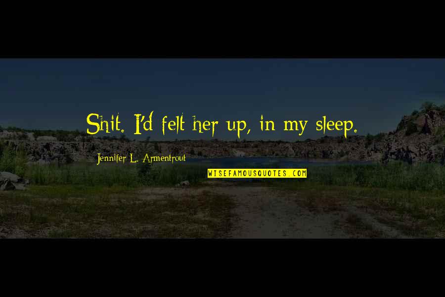 Keep Going Forward Quotes By Jennifer L. Armentrout: Shit. I'd felt her up, in my sleep.