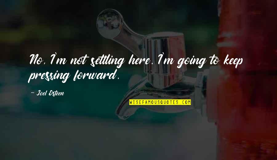 Keep Going Forward Quotes By Joel Osteen: No, I'm not settling here. I'm going to