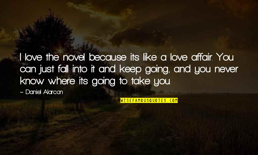 Keep Going I Love You Quotes By Daniel Alarcon: I love the novel because it's like a