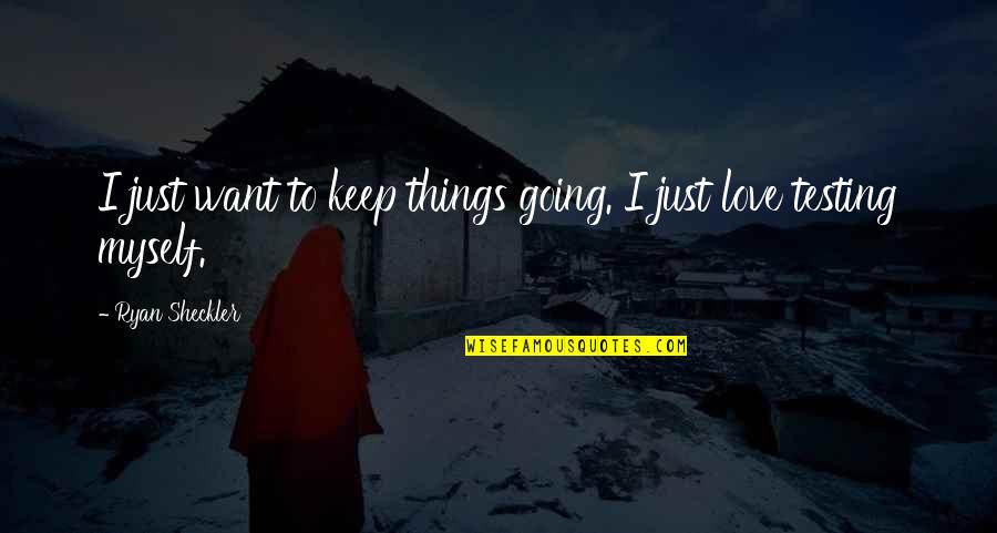 Keep Going I Love You Quotes By Ryan Sheckler: I just want to keep things going. I