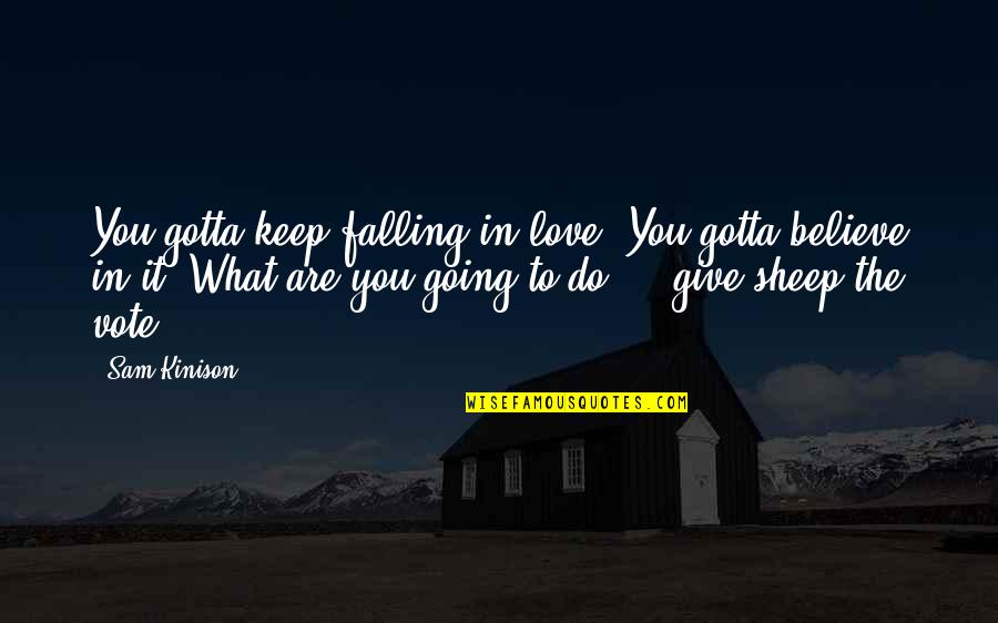 Keep Going I Love You Quotes By Sam Kinison: You gotta keep falling in love. You gotta