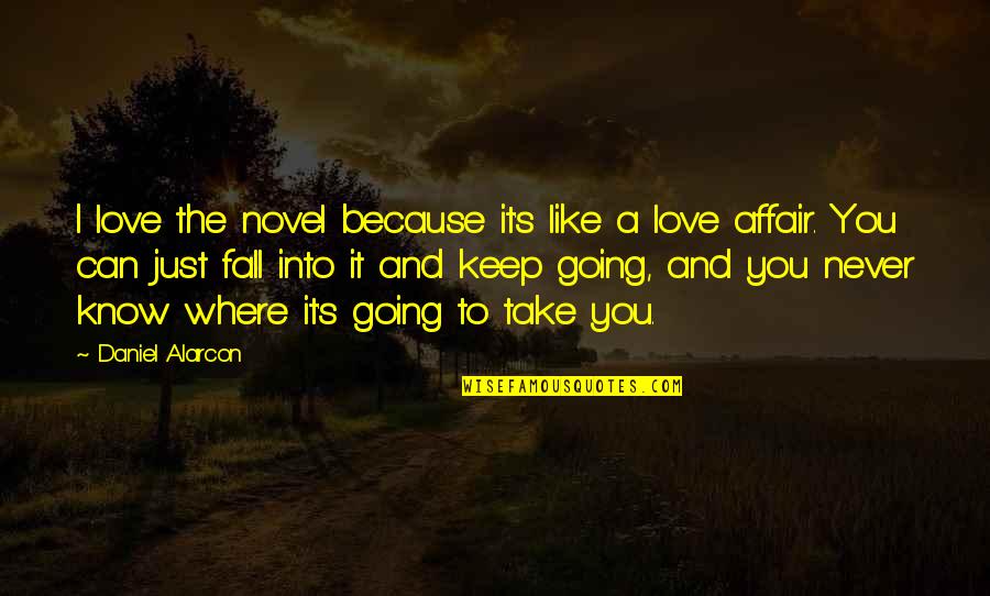 Keep Going Love Quotes By Daniel Alarcon: I love the novel because it's like a