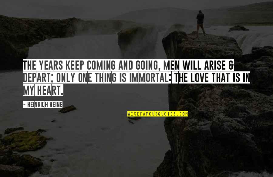 Keep Going Love Quotes By Heinrich Heine: The years keep coming and going, Men will