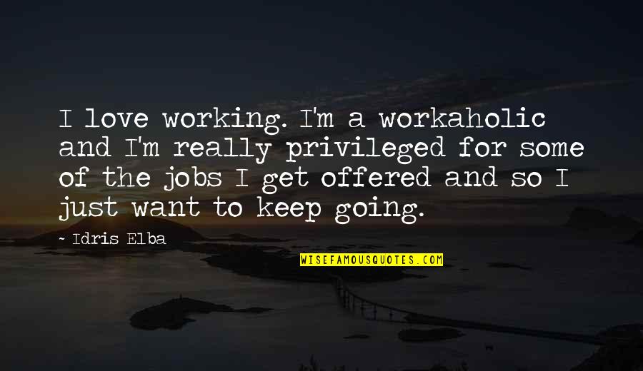 Keep Going Love Quotes By Idris Elba: I love working. I'm a workaholic and I'm