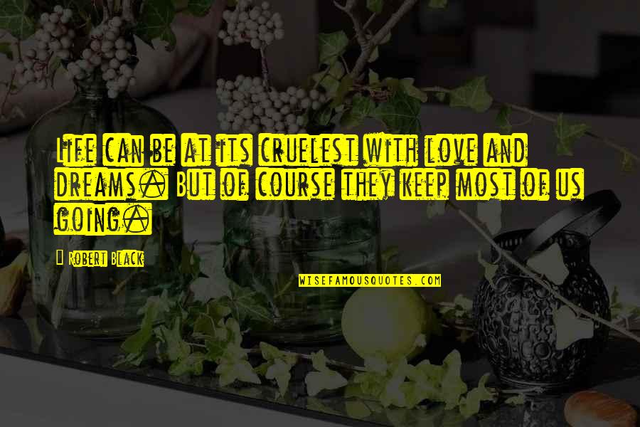 Keep Going Love Quotes By Robert Black: Life can be at its cruelest with love