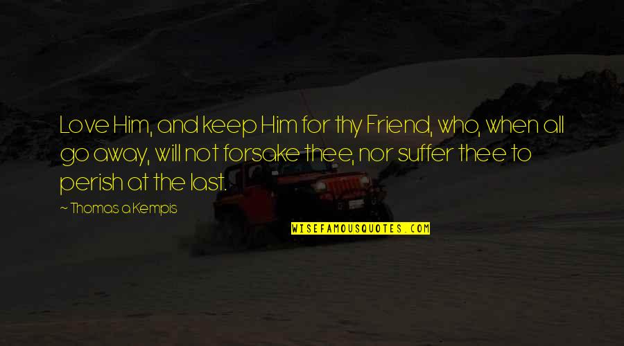 Keep Going Love Quotes By Thomas A Kempis: Love Him, and keep Him for thy Friend,