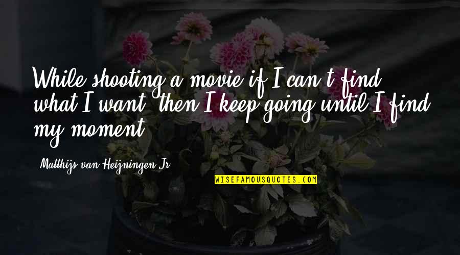Keep Going Movie Quotes By Matthijs Van Heijningen Jr.: While shooting a movie if I can't find
