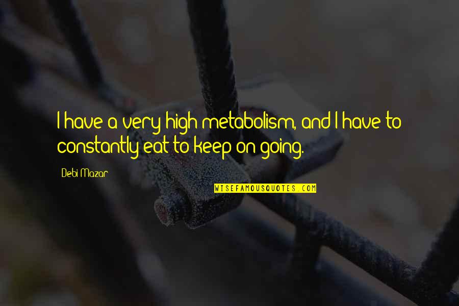 Keep Going On Quotes By Debi Mazar: I have a very high metabolism, and I