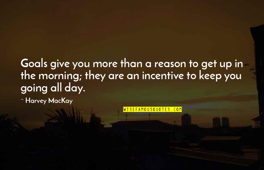 Keep Going On Quotes By Harvey MacKay: Goals give you more than a reason to