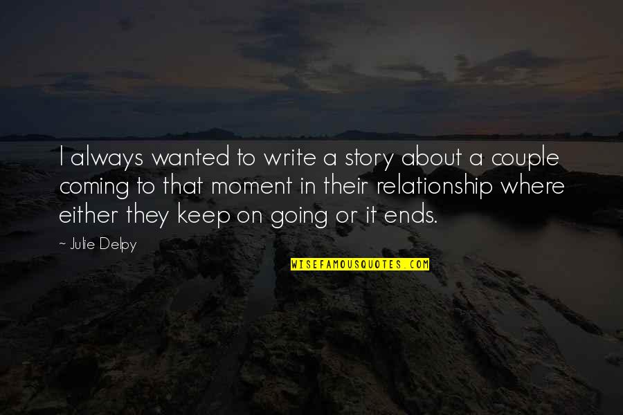 Keep Going On Quotes By Julie Delpy: I always wanted to write a story about
