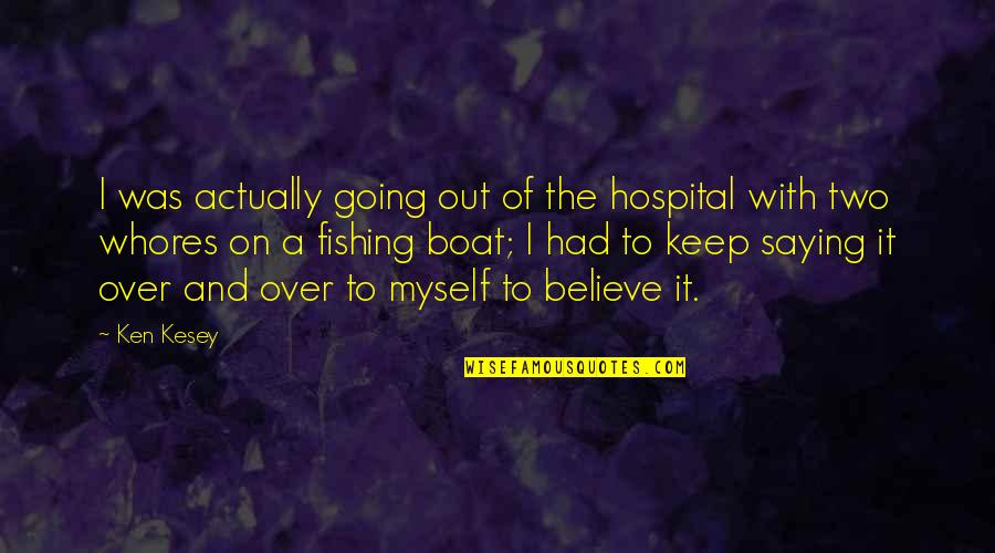 Keep Going On Quotes By Ken Kesey: I was actually going out of the hospital