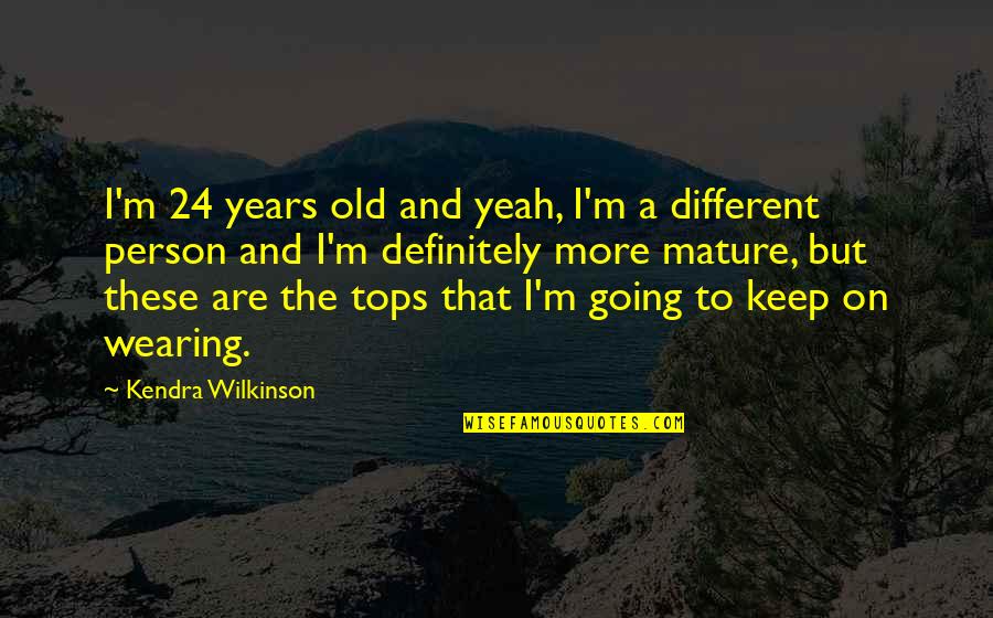 Keep Going On Quotes By Kendra Wilkinson: I'm 24 years old and yeah, I'm a