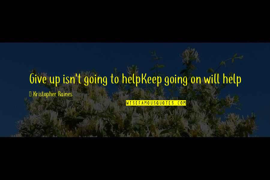 Keep Going On Quotes By Kristopher Raines: Give up isn't going to helpKeep going on