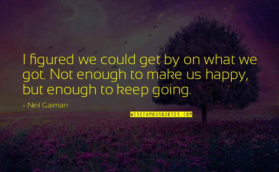 Keep Going On Quotes By Neil Gaiman: I figured we could get by on what