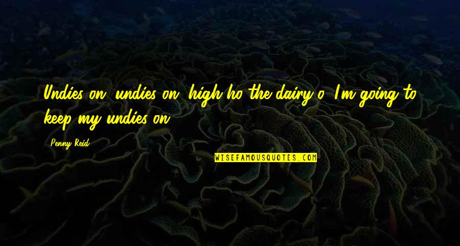 Keep Going On Quotes By Penny Reid: Undies on, undies on, high ho the dairy-o,