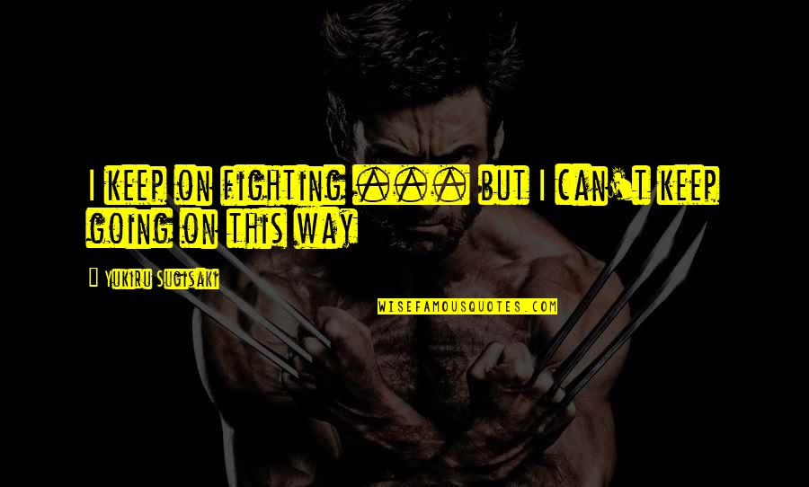 Keep Going On Quotes By Yukiru Sugisaki: I keep on fighting ... but I can't