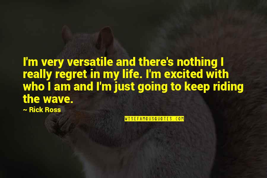 Keep Going On With Life Quotes By Rick Ross: I'm very versatile and there's nothing I really
