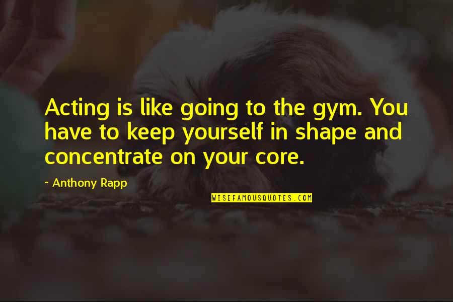 Keep Going Quotes By Anthony Rapp: Acting is like going to the gym. You