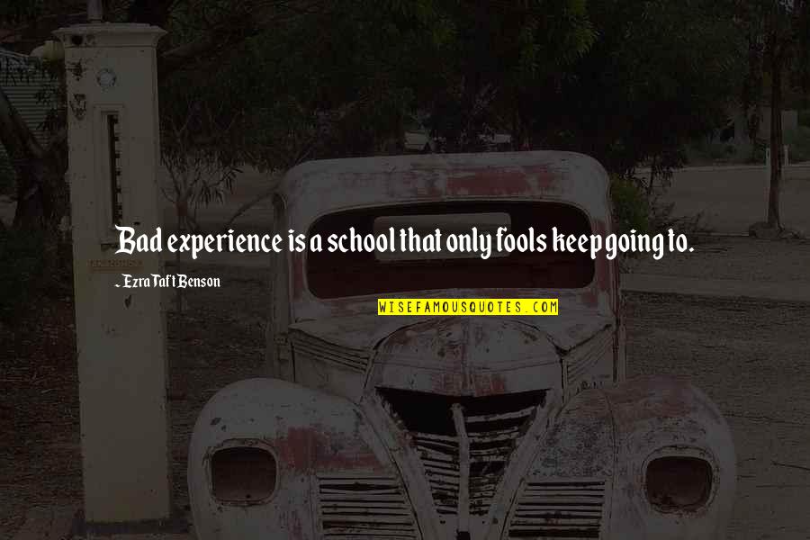 Keep Going Quotes By Ezra Taft Benson: Bad experience is a school that only fools