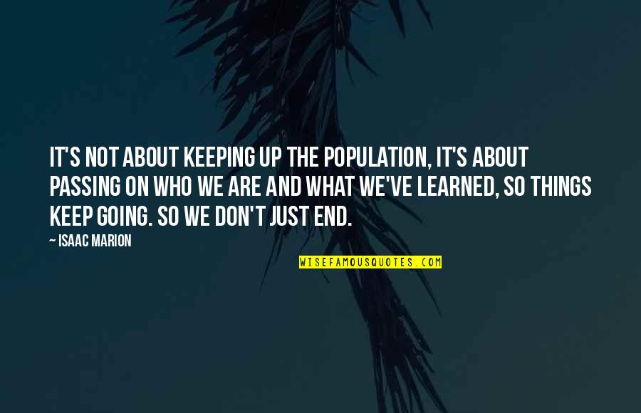 Keep Going Quotes By Isaac Marion: It's not about keeping up the population, it's