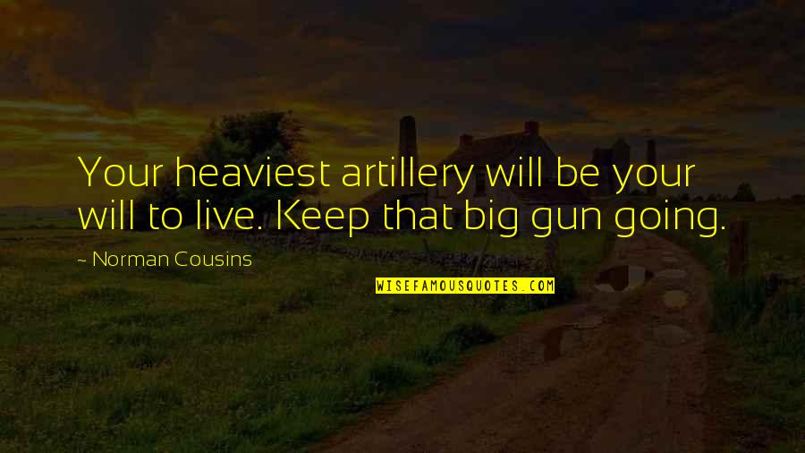 Keep Going Quotes By Norman Cousins: Your heaviest artillery will be your will to