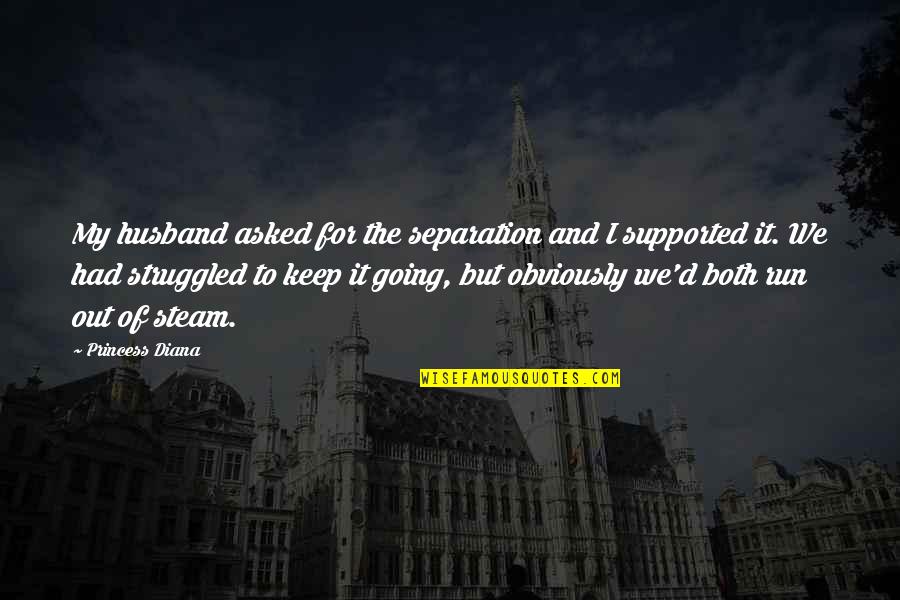 Keep Going Quotes By Princess Diana: My husband asked for the separation and I