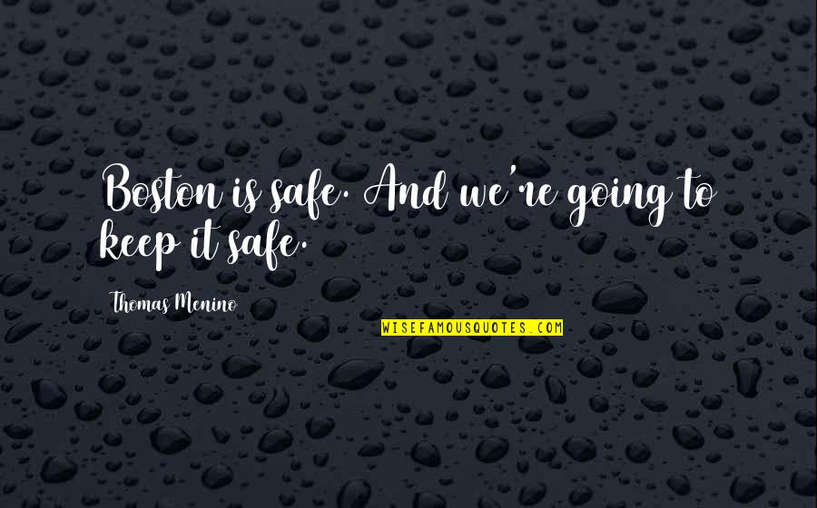 Keep Going Quotes By Thomas Menino: Boston is safe. And we're going to keep