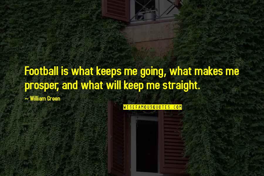 Keep Going Quotes By William Green: Football is what keeps me going, what makes