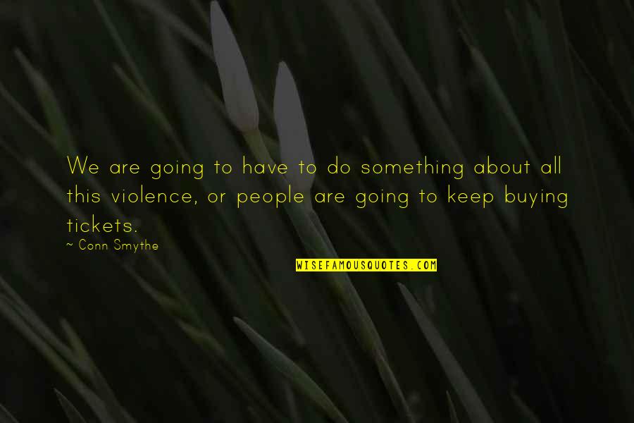 Keep Going Sports Quotes By Conn Smythe: We are going to have to do something Keep Going Sports Quotes By Conn Smythe: We are going to have to do something