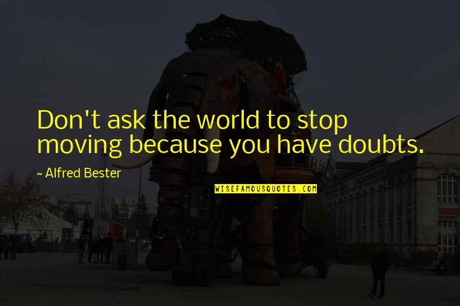 Keep Going Strong Quotes By Alfred Bester: Don't ask the world to stop moving because
