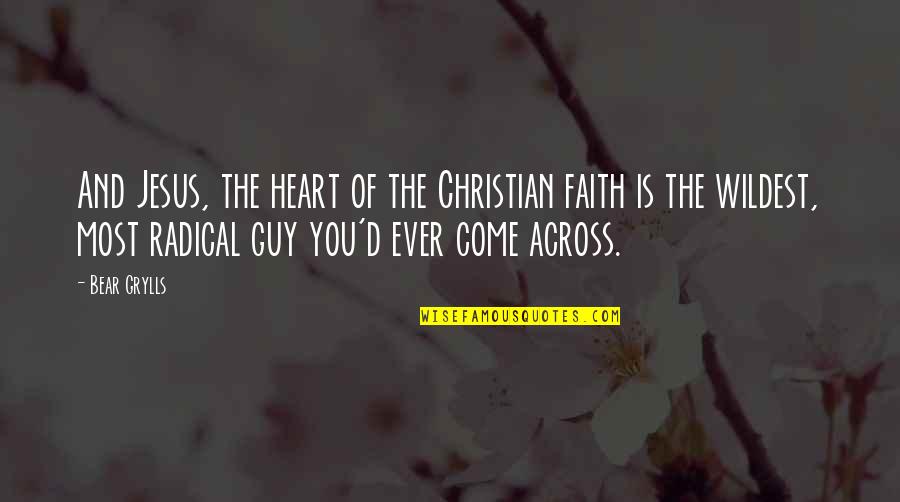Keep Going Through Life Quotes By Bear Grylls: And Jesus, the heart of the Christian faith