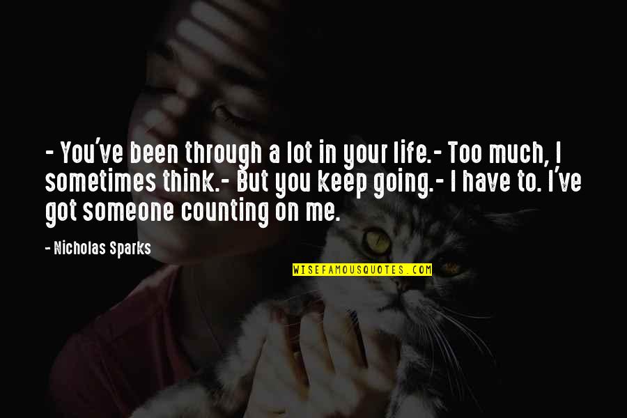 Keep Going Through Life Quotes By Nicholas Sparks: - You've been through a lot in your