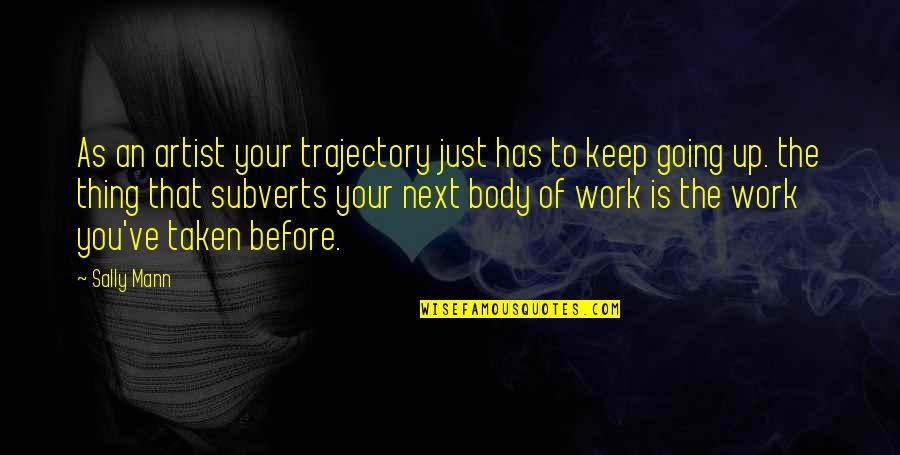Keep Going Work Quotes By Sally Mann: As an artist your trajectory just has to