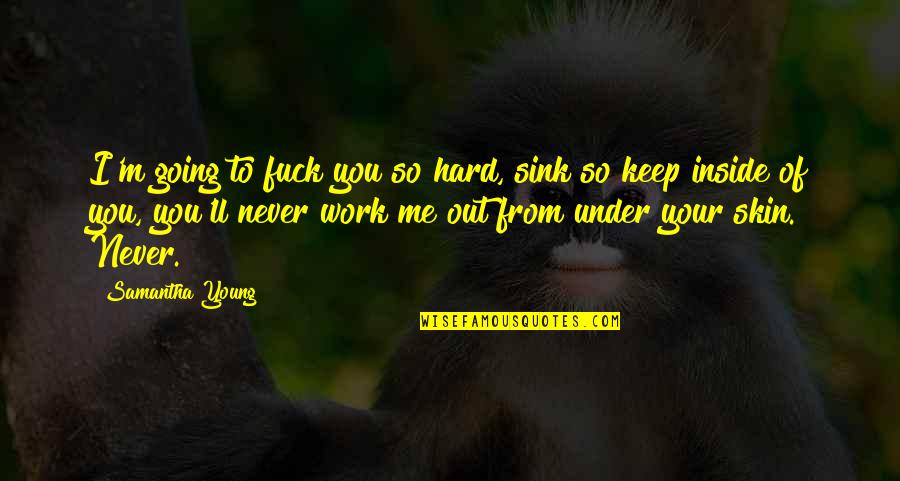 Keep Going Work Quotes By Samantha Young: I'm going to fuck you so hard, sink