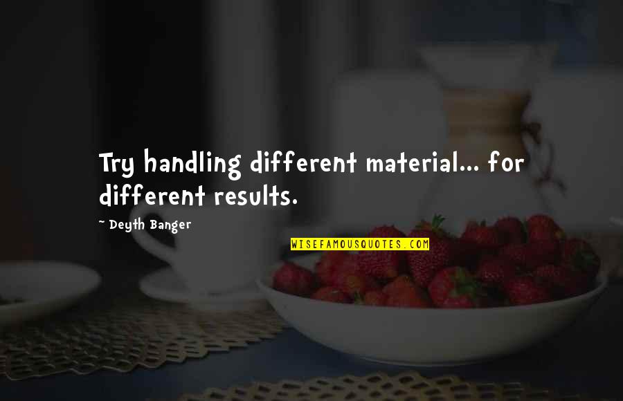 Keep Going Workout Quotes By Deyth Banger: Try handling different material... for different results.