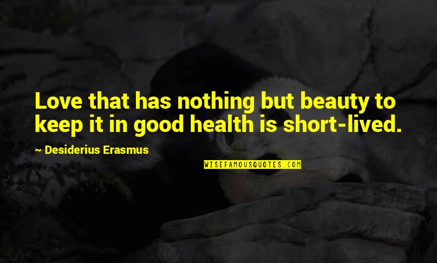 Keep Good Health Quotes By Desiderius Erasmus: Love that has nothing but beauty to keep Keep Good Health Quotes By Desiderius Erasmus: Love that has nothing but beauty to keep