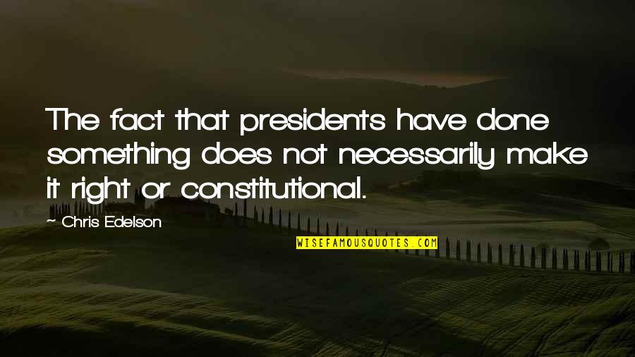 Keep Grinding Quotes By Chris Edelson: The fact that presidents have done something does