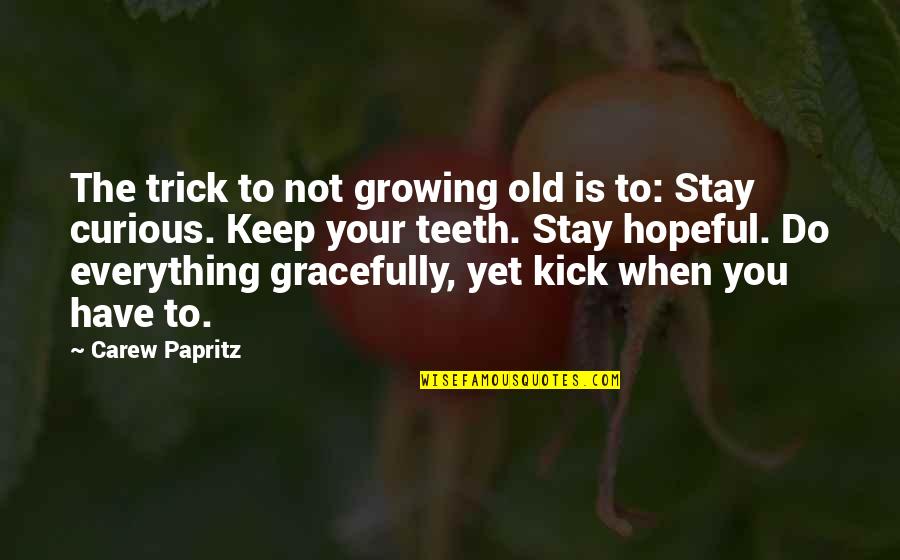 Keep Growing In Life Quotes By Carew Papritz: The trick to not growing old is to: Keep Growing In Life Quotes By Carew Papritz: The trick to not growing old is to: