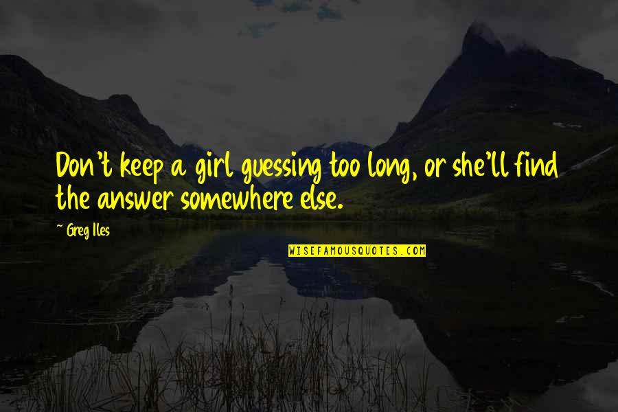 Keep Guessing Quotes By Greg Iles: Don't keep a girl guessing too long, or