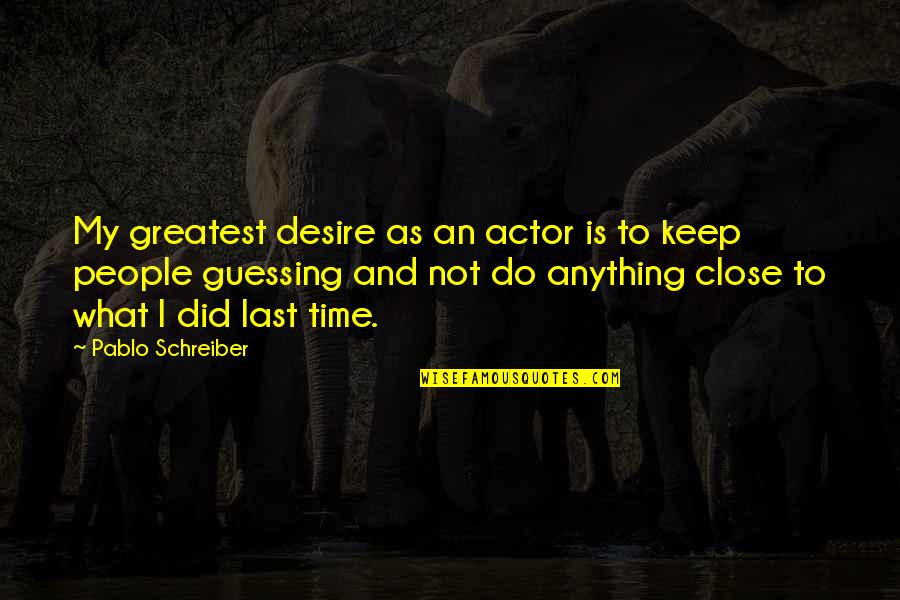 Keep Guessing Quotes By Pablo Schreiber: My greatest desire as an actor is to