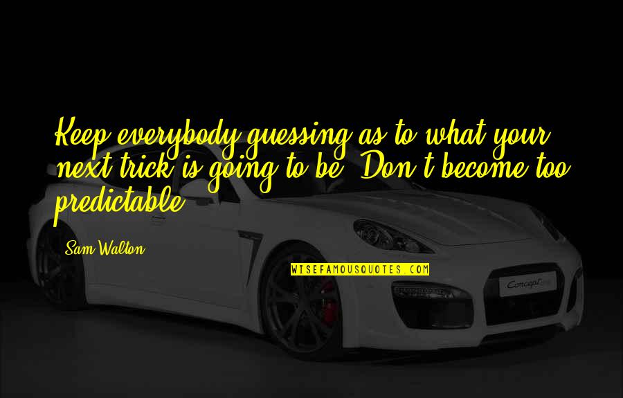 Keep Guessing Quotes By Sam Walton: Keep everybody guessing as to what your next