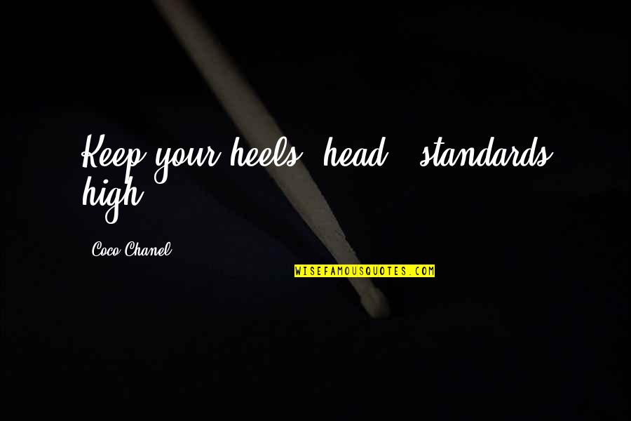 Keep Head High Quotes By Coco Chanel: Keep your heels, head & standards high!