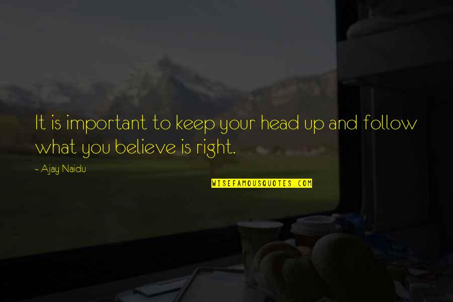 Keep Head Up Quotes By Ajay Naidu: It is important to keep your head up