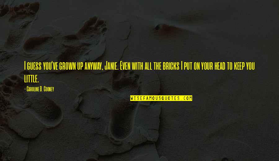 Keep Head Up Quotes By Caroline B. Cooney: I guess you've grown up anyway, Janie. Even