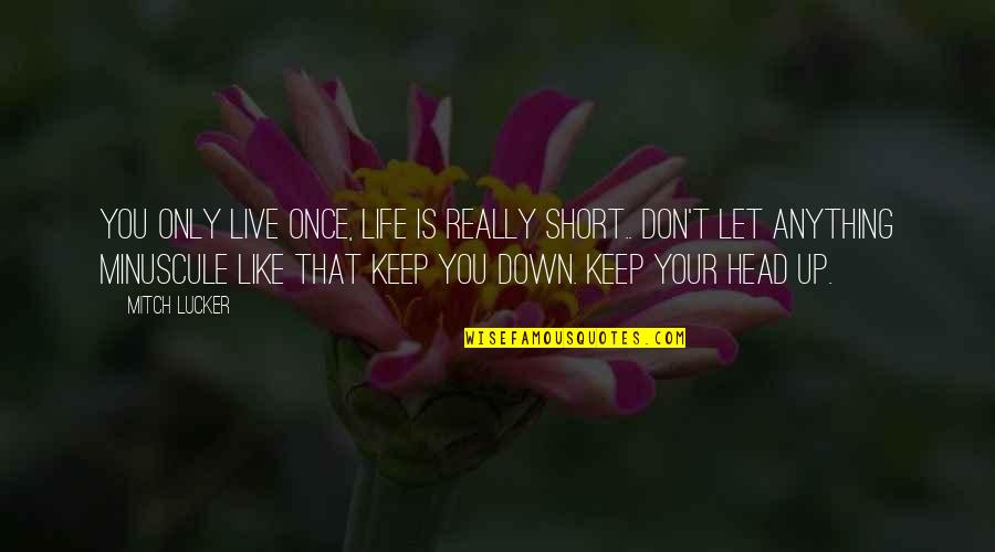 Keep Head Up Quotes By Mitch Lucker: You only live once, life is really short..