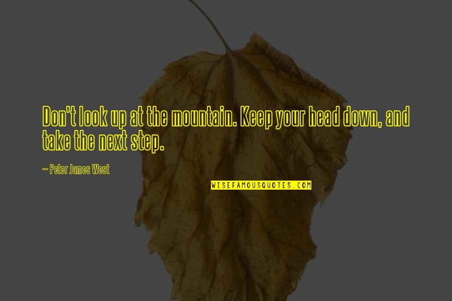 Keep Head Up Quotes By Peter James West: Don't look up at the mountain. Keep your