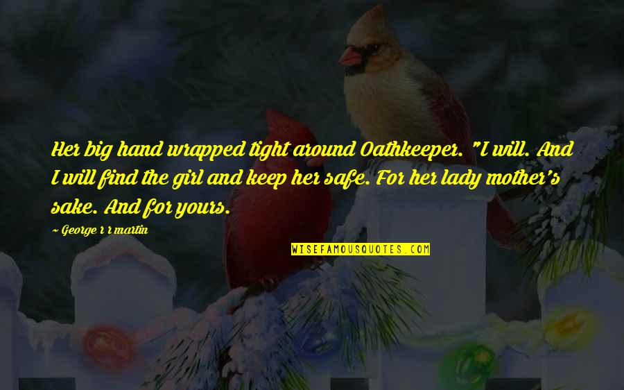 Keep Her Safe Quotes By George R R Martin: Her big hand wrapped tight around Oathkeeper. "I